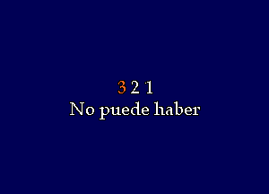 321

No puede haber