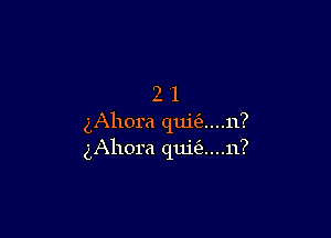 21

gAhora qui(e....n?
gAhora qui(e....n?