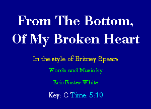 From The Bottom,
Of My Broken Heart

In the style of Brimey Speam
Words and Music by

Eric Foam Whim

ICBYI C TiIDBI 510