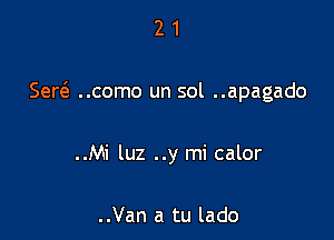 21

SertS. ..como un sol ..apagado

..Mi luz ..y mi calor

..Van a tu lado