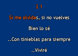 2 1
Si me olvidas, si no vuelves

Bien lo 5(3.

..Con tinieblas para siempre

..Vivir(e