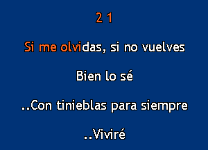 2 1
Si me olvidas, si no vuelves

Bien lo 5(3.

..Con tinieblas para siempre

..Vivir(e