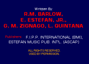 Written Byi

FLPP. INTERNATIONAL EBMIJ.
ESTEFAN MUSIC PUB. INT'L. IASCAPJ

ALL RIGHTS RESERVED.
USED BY PERMISSION.