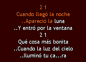 2 1
Cuando lleg6 la noche
..Aparecic') la luna

..Y entr6 por la ventana
2 1
Qu6. cosa mais bonita

..Cuando la luz del cielo
..llumin6 tu ca...ra l