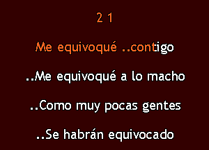 2 1
Me equivoqw ..contigo
..Me equivoqw a lo macho

..Como muy pocas gentes

..Se habr6n equivocado l