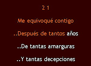 2 1
Me equivoqw contigo
..Despu6.s de tantos afmos

. .De tantas amarguras

..Y tantas decepciones l