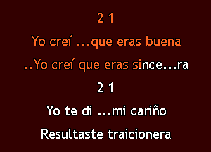 2 1
Yo crel' ...que eras buena
..Yo cref que eras since...ra
2 1

Yo te di ...mi can'r10

Resultaste traicionera l