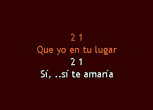 2 1
Que yo en tu lugar

2 1
Sf, ..51' te aman'a