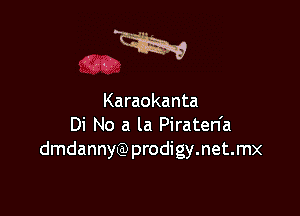 Karaokanta

Di No a la Piraten'a
dmdannyQ) prodigy.net.mx