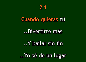 2 1
Cuando quieras tli
..Divertirte mzis

..Y bailar sin fin

..Yo seE de un lugar