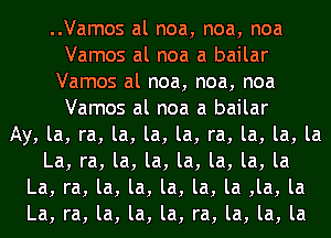 ..Vamos al noa, noa, noa
Vamos al noa a bailar
Vamos al noa, noa, noa
Vamos al noa a bailar
Ay, la, ra, la, la, la, ra, la, la, la
La, ra, la, la, la, la, la, la
La, ra, la, la, la, la, la ,la, la
La, ra, la, la, la, ra, la, la, la