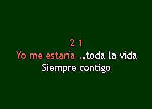 21

Yo me estan'a ..toda la Vida
Siempre contigo