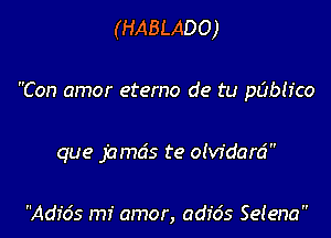 (HABLADO)

Con amor eterno de tu pablfco

que jamcis te olvfdard

Adfds mi amor, adfds Setena