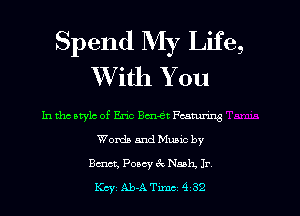Spend My Life,
With You

In tho style of Eric Bme't Fcamrmg
Worth and Mumc by
Baum, Poacy ex Nah Jr
Key mm Tm 4 32