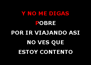 Y N0 ME DIGAS
POBRE

POR IR VIAJANDO ASI
N0 VES QUE
ESTOY CONTENTO