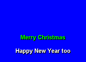 Merry Christmas

Happy New Year too
