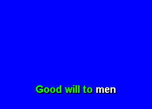 Good will to men