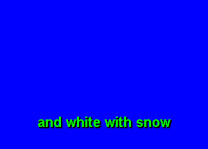 and white with snow