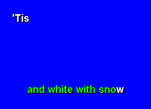 and white with snow