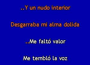 ..Y un nudo interior

Desgarraba mi alma dolida

..Me faltd valor

Me temblc') la voz