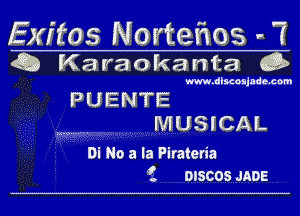 Exffos Noyteaos . '7
Q Karaokanta G3

www.discanjnde.com
P U E NTE
M ....... M U S ICA L

Di No a la Pirateria
1' DISCOS JADE