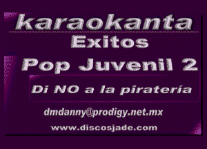 karaokamta
Ex Mos

Pap Juvenaa 2
Di NO a la piraten'a

dmdannyigprodigymehmx

www.discosjade.com