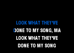 LOOK WHAT THEY'VE

DONE TO MY SONG, MA
LOOK WHAT THEY'VE
DONE TO MY SONG