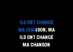 ILS 0m CHANGE

MA cHanou, MA
ILS om CHANGE
MA cmmsou