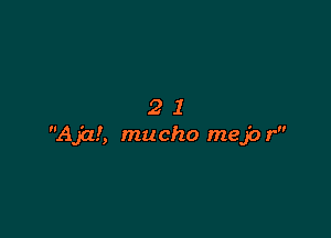 21

A jal, macho mejo r