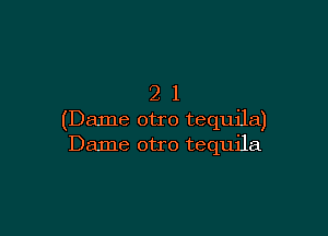 91

(Dame otro tequila)
Dame otro tequila