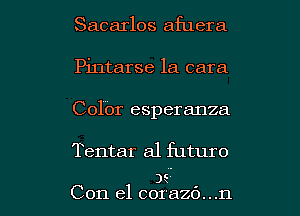 Sacarlos afuera

Pintarse la cara

Colbr esperanza

Tentar a1 futuro

)5.
Con el 001826.41