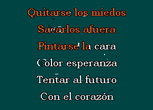 Quitarse 105 miedos
Sac'arlos afuera
Pintarse' la cara
( 7olor esperan-za

Teniar al- futuro

Con el coraan l