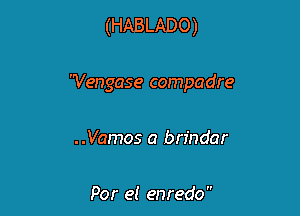(HABLADO)

'Vengase compadre

..Vamos a brindar

Por e! enredo