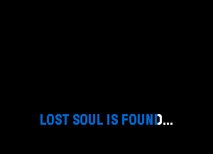 LOST SOUL IS FOUND...