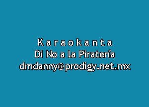 Karaokanta

Di No a la Piraten'a
dmdannygmrodigymetmx
