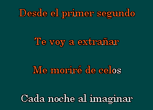 Desde el primer seg'undo
Te voy a extraflar
Me m0rir(e de celos

Cada noche al iInag'inar