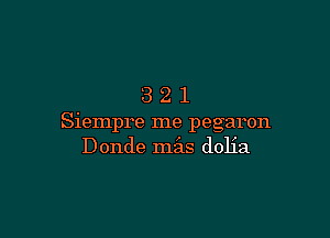 321

Siempre me pegaron
Donde mas dolia