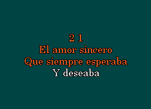 21

El amor sincero

Que siempre esperaba
Y deseaba