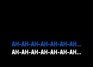 AH-AH-AH-AH-AH-AH-AH...
AH-AH-AH-AH-RH-AH-AH...