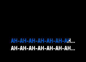 AH-AH-AH-AH-AH-AH-AH...
AH-AH-AH-AH-RH-AH-AH...