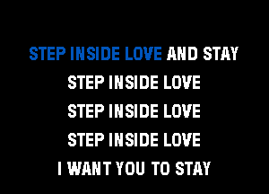 STEP INSIDE LOVE AND STAY
STEP INSIDE LOVE
STEP INSIDE LOVE
STEP INSIDE LOVE

I WANT YOU TO STAY