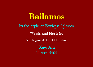 Bailamos
In the style of Ermque Isleoxaa

Words and Mums by
N. Hogan 6x D3 0' Riordan

Keyi Am
Time 3-33