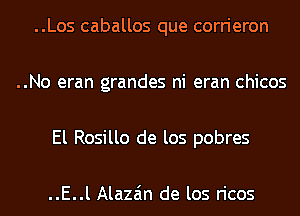 ..Los caballos que corrieron

..No eran grandes ni eran chicos

El Rosillo de los pobres

..E..l Alaza'm de los ricos