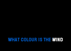 WHAT COLOUR IS THE WIND