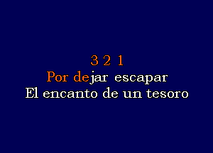 321

For dejar escapar
E1 encanto de un tesoro