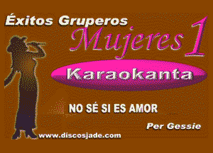 Exitos Gruperos
x '1 '

w kra.

v

Karaokanta

NO SE SI es AMOR

.- , Per Gassio
. ., www.dlacoujudo.com