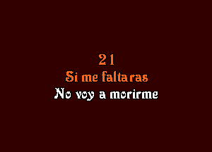 21

Si me falta ras
No voy a morirme