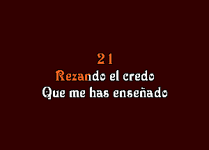 21
Rezando el credo

Que me has enseliado