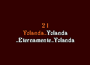 21
Yolanda..Yolanda

..Eternamenle..Yolanda