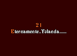 21

Eternamente..Yolanda .......
